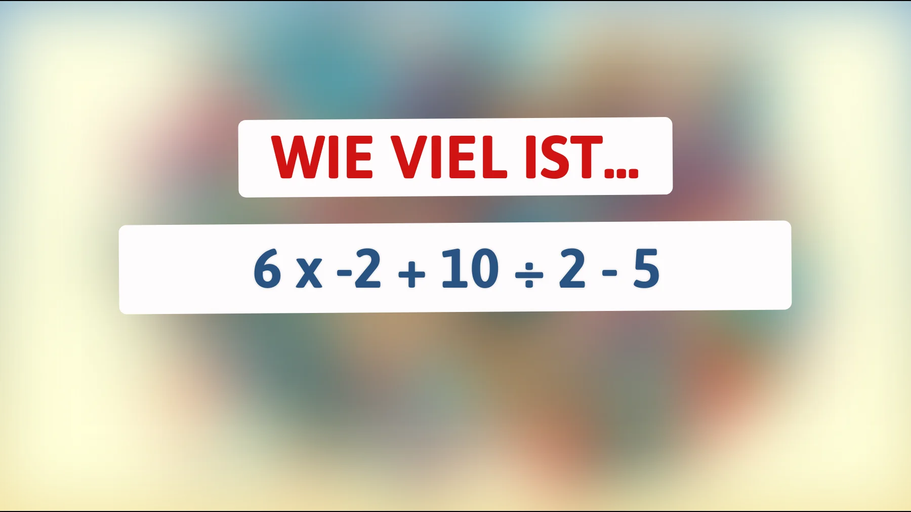 Nur die Allerklügsten können dieses Mathe-Rätsel lösen! Kannst du die richtige Antwort auf 6 x -2 + 10 ÷ 2 - 5 finden?"